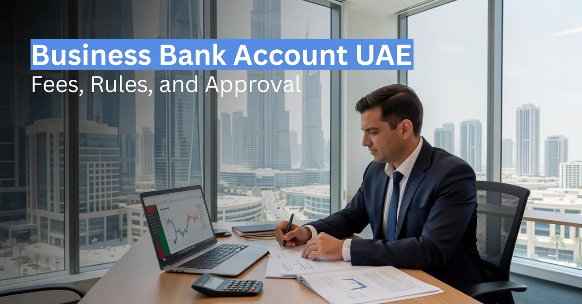 Business bank account UAE guide covering fees, rules, and approval process