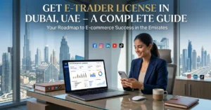 Get E-Trader License in Dubai for starting an online business with digital tools and social media platforms