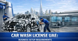 Car Wash License UAE business setup requirements for professional vehicle cleaning company in Dubai