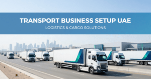 Transport Business Setup UAE logistics fleet and cargo transport company operations in Dubai