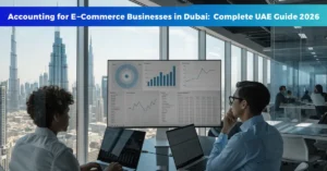Accounting for E-Commerce Businesses in Dubai with financial reporting, VAT compliance, inventory management, and online business accounting in UAE