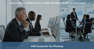 Deferred Tax accounting and financial reporting under UAE Corporate Tax with professional finance experts reviewing IFRS financial statements.