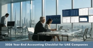 2026 Year-End Accounting checklist for UAE companies with financial reporting, VAT reconciliation, and Corporate Tax compliance.